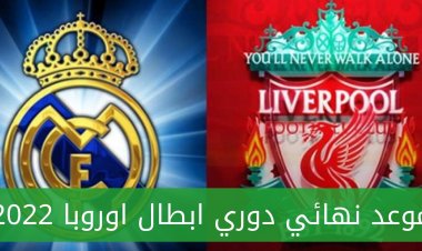 موعد نهائى دورى ابطال اوروبا بين ريال مدريد وليفربول السبت 2022/5/28