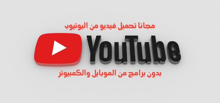 مجاناً تنزيل فيديو من اليوتيوب بدون برامج