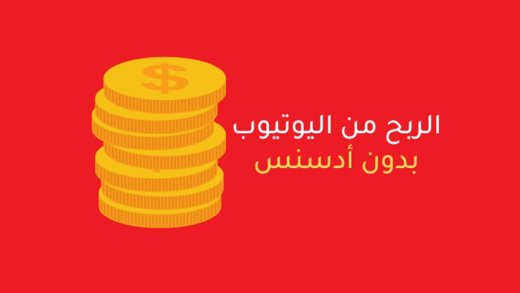 الربح من اليوتيوب بدون أدسنس